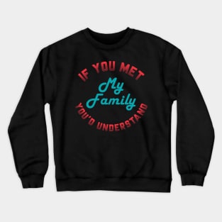 If you Met My Family You'd Understand Crewneck Sweatshirt